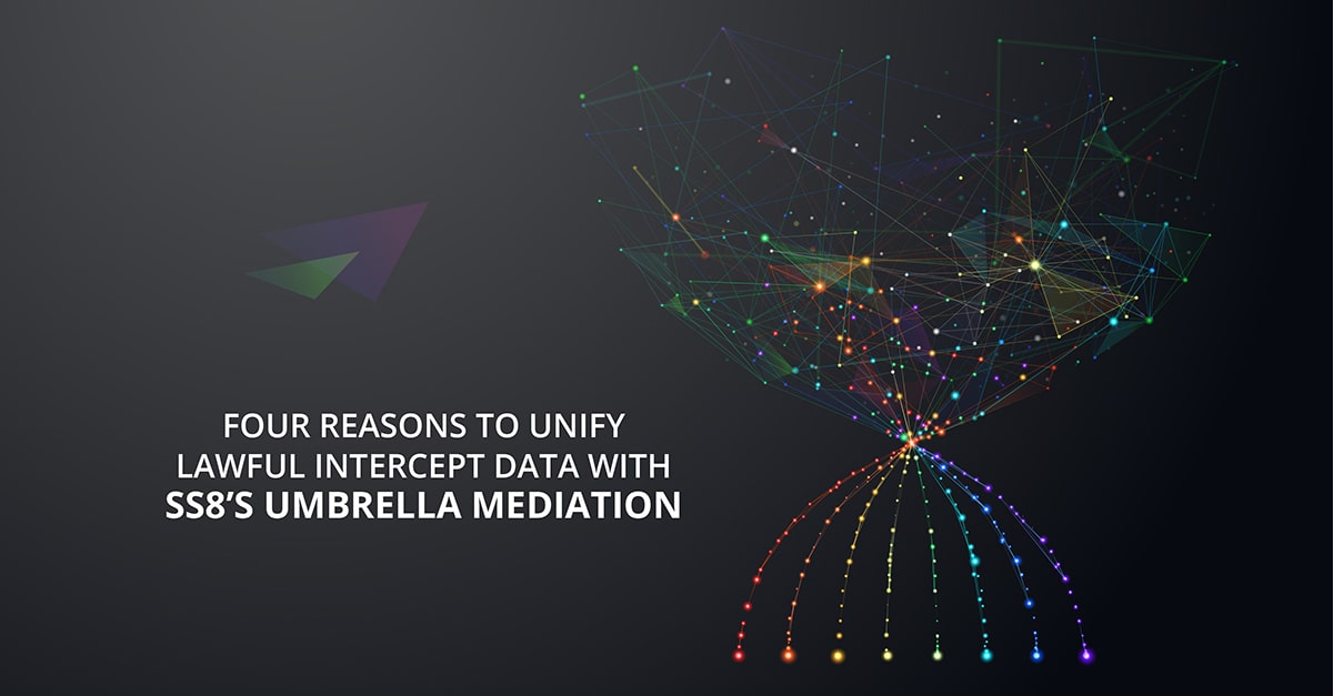 Four Reasons to Unify Lawful Intercept Data with APP INTERNATIONAL COMPANY Umbrella Mediation - APP INTERNATIONAL COMPANY Networks